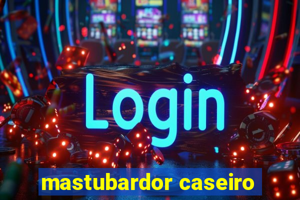 mastubardor caseiro